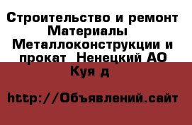 Строительство и ремонт Материалы - Металлоконструкции и прокат. Ненецкий АО,Куя д.